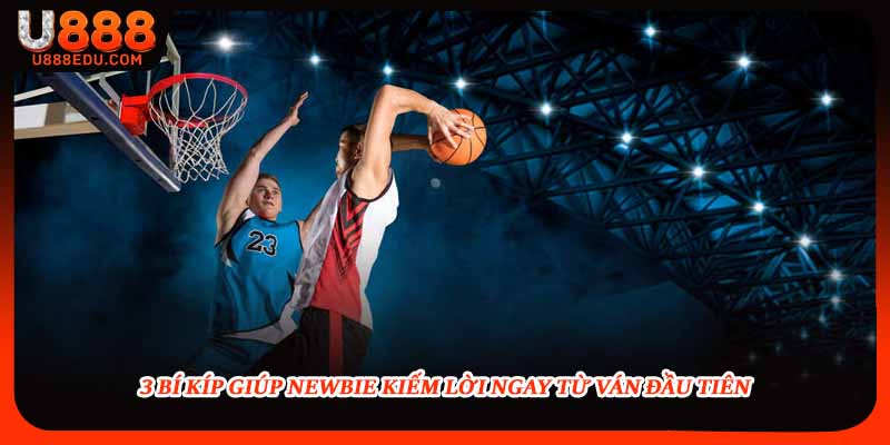 3 bí kíp giúp newbie kiếm lời ngay từ ván đầu tiên