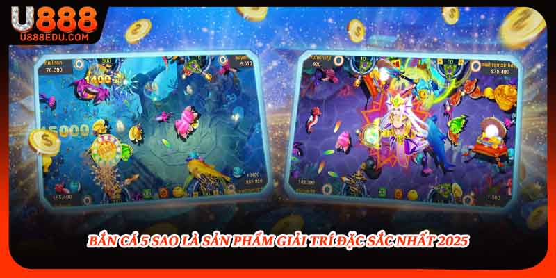 Bắn cá 5 sao là sản phẩm giải trí đặc sắc nhất 2025