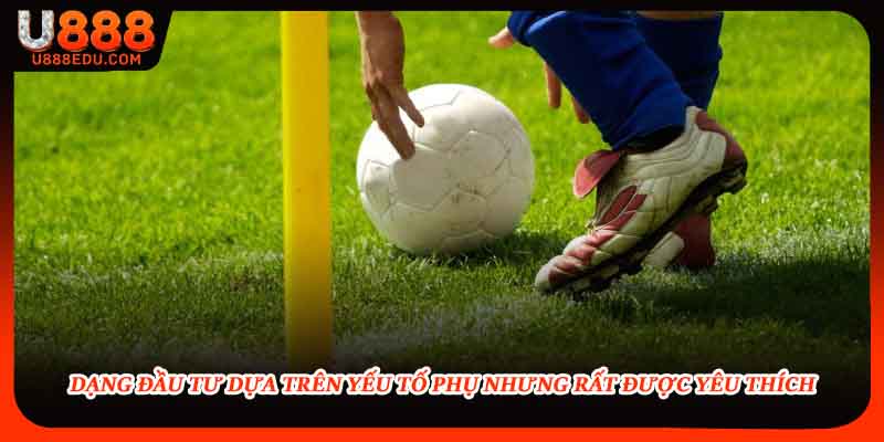 Dạng đầu tư dựa trên yếu tố phụ nhưng rất được yêu thích