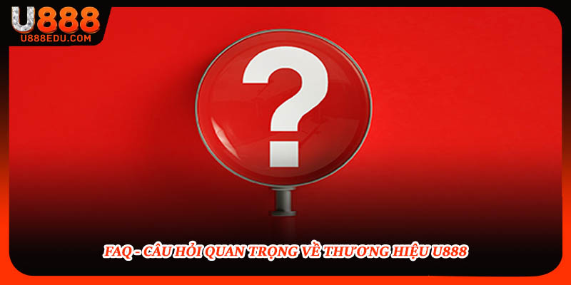 FAQ - câu hỏi quan trọng về thương hiệu U888