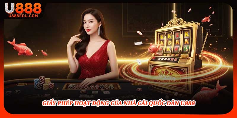 Giấy phép hoạt động của nhà cái quốc dân U888