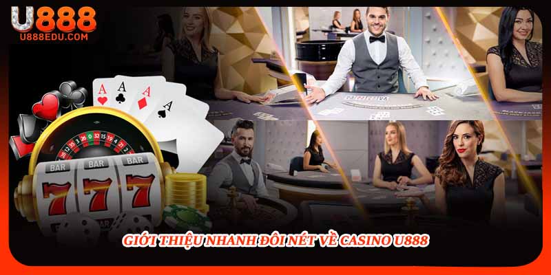 Giới thiệu nhanh đôi nét về casino U888