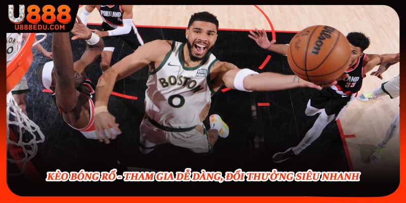 Kèo Bóng Rổ - Tham Gia Dễ Dàng, Đổi Thưởng Siêu Nhanh