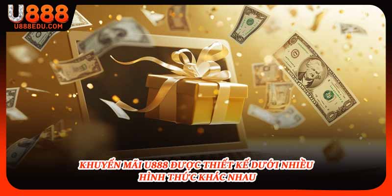 Khuyến mãi U888 được thiết kế dưới nhiều hình thức khác nhau