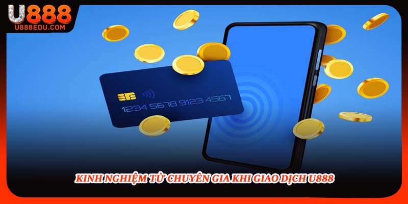 Kinh nghiệm từ chuyên gia khi giao dịch U888