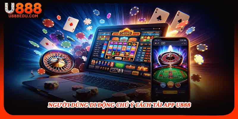 Người dùng di động chú ý cách tải app U888