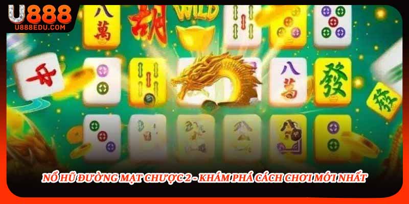 Nổ Hũ Đường Mạt Chược 2 - Khám Phá Cách Chơi Mới Nhất