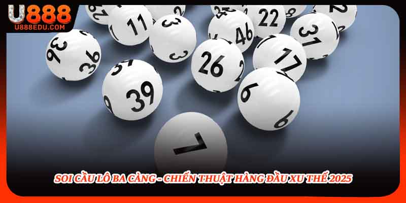 Soi Cầu Lô Ba Càng - Chiến Thuật Hàng Đầu Xu Thế 2025