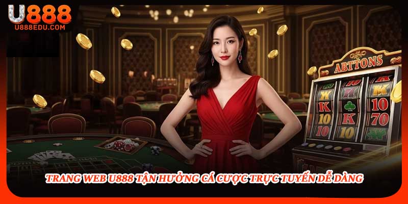 Trang web U888 tận hưởng cá cược trực tuyến dễ dàng