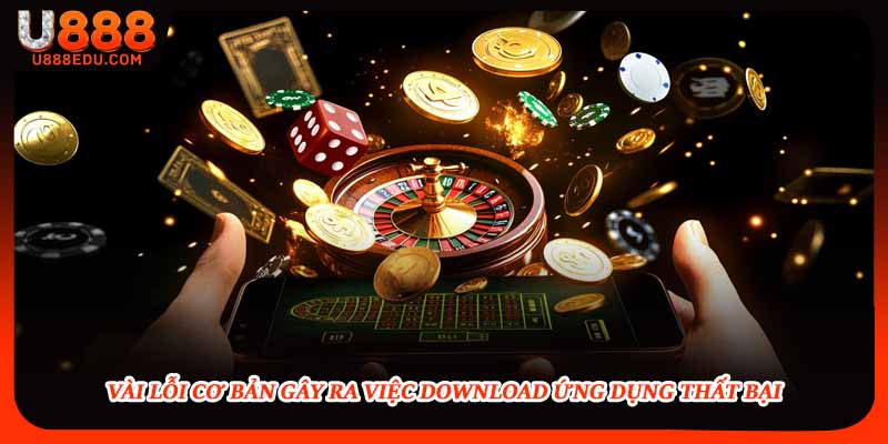 Vài lỗi cơ bản gây ra việc download ứng dụng thất bại